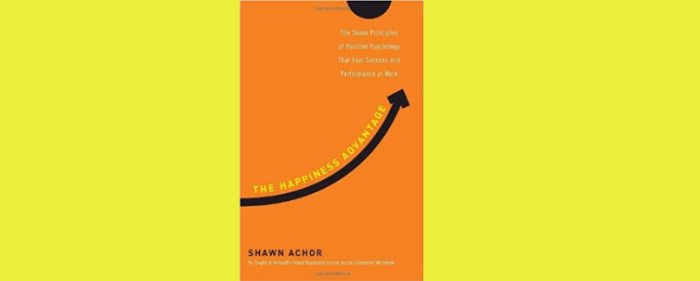 The Happiness Advantage: The Seven Principles of Positive Psychology That Fuel Success and Performance at Work Shawn Achor