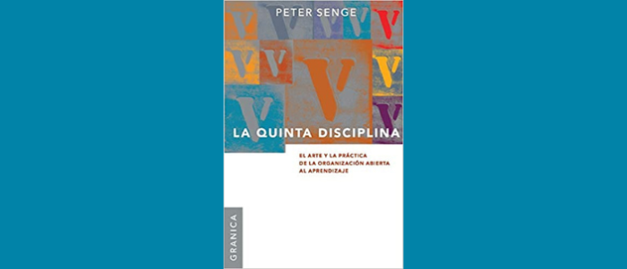 La quinta disciplina: El Arte Y La Práctica De La Organización Abierta Al Aprendizaje
